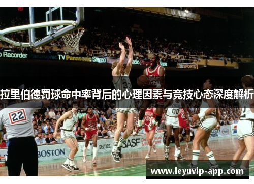 拉里伯德罚球命中率背后的心理因素与竞技心态深度解析