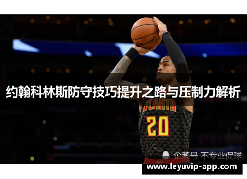 约翰科林斯防守技巧提升之路与压制力解析