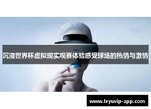 沉浸世界杯虚拟现实观赛体验感受球场的热情与激情