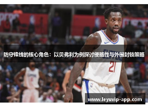 防守锋线的核心角色：以贝弗利为例探讨侵略性与外围封锁策略