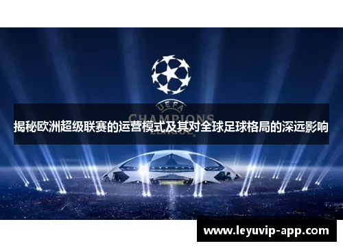 揭秘欧洲超级联赛的运营模式及其对全球足球格局的深远影响 揭秘欧洲超级联赛的运营模式及其对全球足球格局的深远影响
